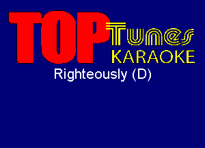 Twmw
KARAOKE
Righteously (D)