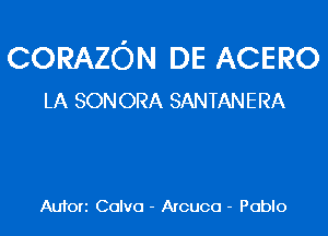 CORAZON DE ACERO
LA SON ORA SANTANERA

Aufori Colvo - Arcuco - Pablo