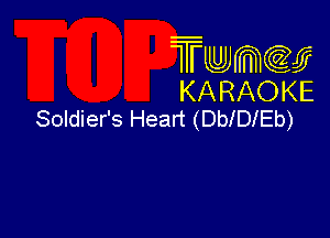 Twmcw
KARAOKE
Soldier's Heart (DlelEb)