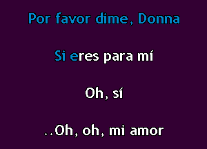 dime, Donna

Si eres para mi

Oh, si