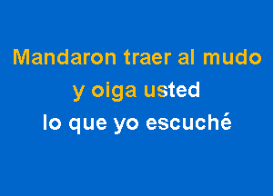 Mandaron traer al mudo
y oiga usted

lo que yo escucht'e