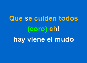 Que se cuiden todos
(coro) eh!

hay viene el mudo