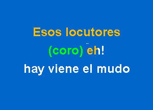 Esos Iocutores
(coro) -eh!

hay viene el mudo