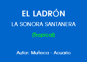 EL LADRON
LA SONORA SANTANERA

Uropical)

Auforz Mur'weco - Acuorio