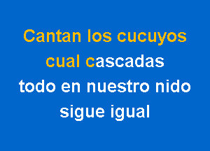 Cantan los cucuyos
cualcascadas

todo en nuestro nido
sigue igual