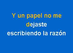 Y un papel no me
dejaste

escribiendo la raz6n