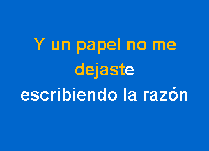 Y un papel no me
dejaste

escribiendo la raz6n