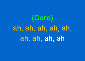 (Coro)
ah,ah,ah,ah,ah,

ah,ah,ah,ah