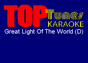 TmeQJ
KARAOKE
Great Light Of The World (D)