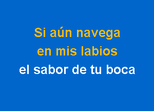 Si aL'm navega
en mis Iabios

el sabor de tu boca