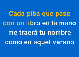 Cada piba que pase
con un libro en la mano
me traera'l tu nombre
como en aquel verano