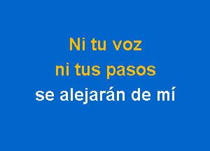 Niulvoz
ni tus pasos

se alejare'm de mi