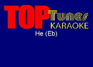 Twmw
KARAOKE
He (Eb)