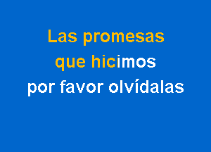 Las promesas
que hicimos

por favor olvidalas