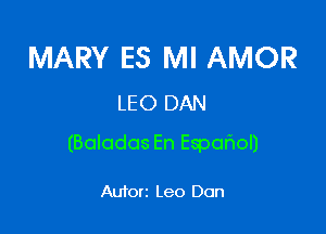 MARY ES MI AMOR
LEO DAN

(Balados En Espar'ml)

Autorz Leo Don