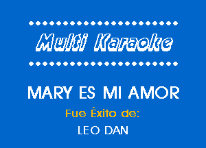 OOOOOOOOOOOOOOOOOOOOOO

Mam? WQWQ

OOOOOOOOOOOOOOOOOOOOOO

MARY ES Ml AMOR

Fue Exito dez
LEO DAN