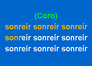 (Coro)
sonreir sonreir sonreir
sonreir sonreir sonreir
sonreir sonreir sonreir