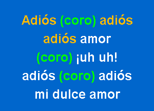 Adi6s (coro) adi6s
adids amor

(coro) iuh uh!
adids (coro) adids
mi dulce amor