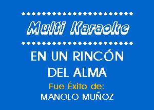 OOOOOOOOOOOOOOOOOOOOOO

MW WQWQ

OOOOOOOOOOOOOOOOOOOOOO

EN UN RINCON

DEL ALMA

Fue Exito dgi
MANOLO MUNOZ