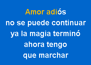 Amor adids
no se puede continuar

ya la magia termin6
ahora tengo
que marchar