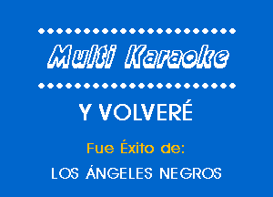 OOOOOOOOOOOOOOOOOOOOO.

4mm Wayme

OOOOOOOOOOOOOOOOOOOOOO

Y VOLVERE

Fue Exito dez
LOS ANGELES NEGROS