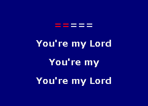 You're my Lord

You're my

You're my Lord