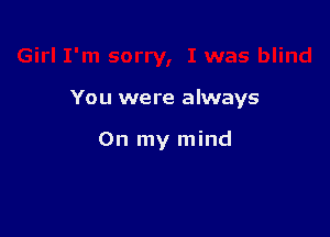 You were always

On my mind