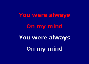 You were always

On my mind