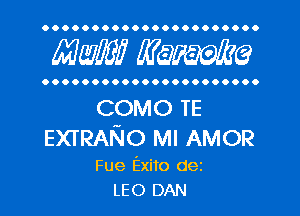 OOOOOOOOOOOOOOOOOOOOOO

MW? WQWQ

OOOOOOOQOOOOOOOOOOOOOO

COMO TE
ExrRANo Ml AMOR

Fue Exito dez
LEO DAN