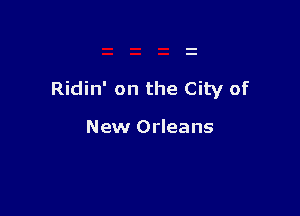 Ridin' on the City of

New Orleans