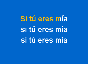 Si tL'I eres mia
si tL'J eres mia

si t0 eres mia