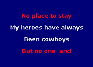 My heroes have always

Been cowboys