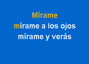 Mirame
mirame a Ios ojos

mirame y verzis