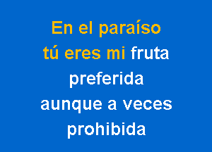 En el paraiso
tL'J eres mi fruta

preferida
aunque a veces
prohibida