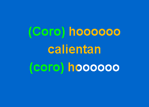 (Coro) hoooooo
calientan

(coro) hoooooo