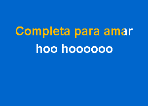 Completa para amar
hoo hoooooo