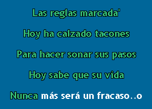 Las reglas marcada'
Hoy ha calzado tacones
Para hacer sonar sus pasos
Hoy sabe que su Vida

Nunca mas serii un fracaso..o