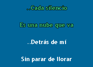 ..Cada silencio

Es una nube que va

..Detras de mi

Sin parar de llorar