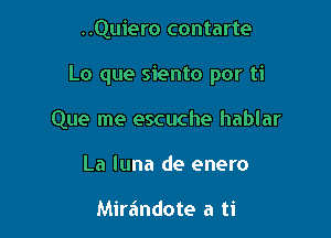 ..Quiero contarte

Lo que siento por ti

Que me escuche hablar
La luna de enero

Mirzindote a ti