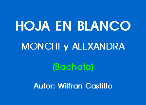 HOJA EN BLANCO
MONCHI y ALEXANDRA

(Bochoto)

Autorz Wilfton Castillo