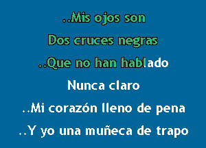 ..Mis ojos son
Dos cruces negras
..Que no han hablado
Nunca claro

..Mi coraz6n lleno de pena

..Y yo una murieca de trapo