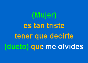 (M ujer)
es tan triste

tener que decirte
(dueto) que me olvides