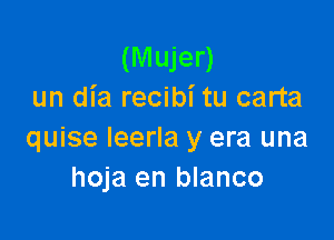 (Mujer)
un dia recibi tu carta

quise leerla y era una
hoja en blanco