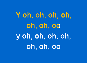 Y oh, oh, oh, oh,
oh,oh,oo

y oh, oh, oh, oh,
oh,oh,oo