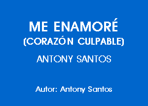 ME ENAMORE
(CORAZON CULPABLE)

ANTONY SANTOS

Autorz Antony Sonfos