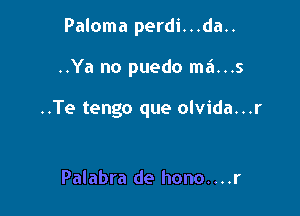 Paloma perdi. . .da..

..Ya no puedo m6...s

..Te tengo que olvida...r