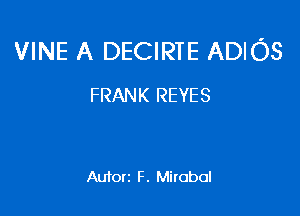 VINE A DECIRTE ADIOS
FRANK REYES

Auton F . Mitobol
