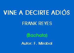 VINE A DECIRTE ADIOS
FRANK REYES

(Bochoto)
Auton F. Mitobol