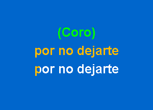 (Coro)
por no dejarte

por no dejarte