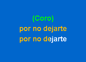 (Coro)
por no dejarte

por no dejarte